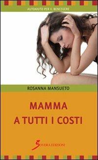 Mamma a tutti i costi - Rosanna Mansueto - copertina