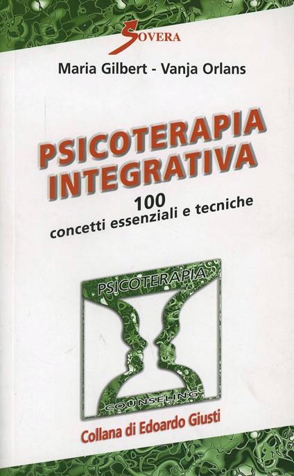 Psicoterapia integrativa. 100 concetti essenziali e tecniche - Maria Gilbert,Vanja Orlans - copertina