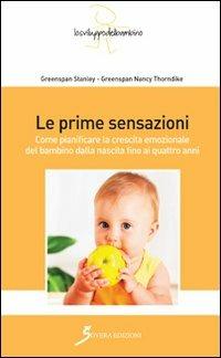 Le prime sensazioni. Come pianificare la crescita emozionale del bambino dalla nascita fino ai quattro anni - Stanley I. Greenspan,Nancy Thorndike Greenspan - copertina