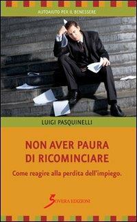 Non aver paura di ricominciare. Come reagire alla perdita dell'impiego - Luigi Pasquinelli - copertina