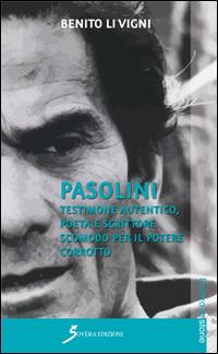 Pasolini. Testimone autentico, poeta e scrittore scomodo per il potere corrotto - Benito Li Vigni - copertina