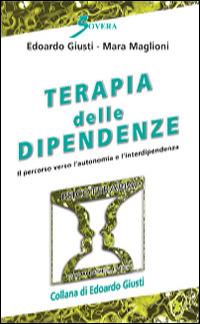 Terapia delle dipendenze. Il percorso verso l'autonomia e l'interdipendenza - Edoardo Giusti,Mara Maglioni - copertina