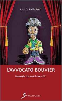 L' avvocato Bouvier. Commedia teatrale in tre atti - Patrizia Riello Pera - copertina