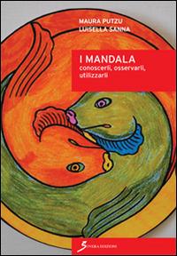 I mandala. Conoscerli, osservarli, utilizzarli - Maura Putzu,Luisella Sanna - copertina