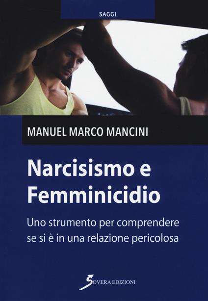 Narcisismo e femminicidio. Uno strumento per comprendere se si è in una relazione pericolosa - Manuel Marco Mancini - copertina