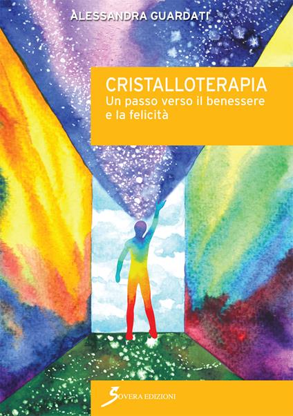 Cristalloterapia. Un passo verso il benessere e la felicità - Alessandra Guardati - copertina
