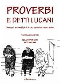 Proverbi e detti lucani. Identità e specificità di una comunità contadina - Elisabetta De Lucia,Angela Matera - copertina
