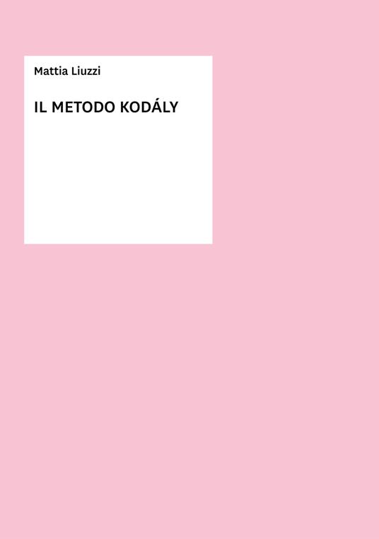 Il metodo Kodàly. Metodo - Mattia Liuzzi - copertina