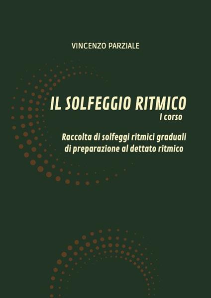 Il solfeggio ritmico. Vol. 1: Raccolta di solfeggi ritmici graduali di preparazione al dettato ritmico - Vincenzo Parziale - copertina