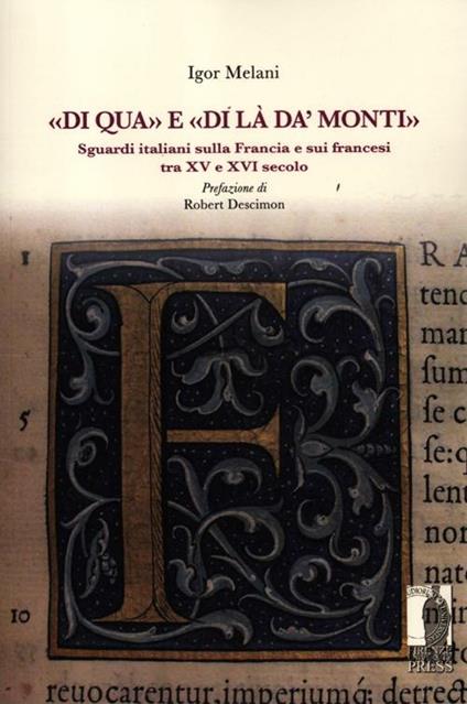 «Di qua» e «di là da' monti». Sguardi italiani sulla Francia e sui francesi tra XV e XVI secolo - Igor Melani - copertina