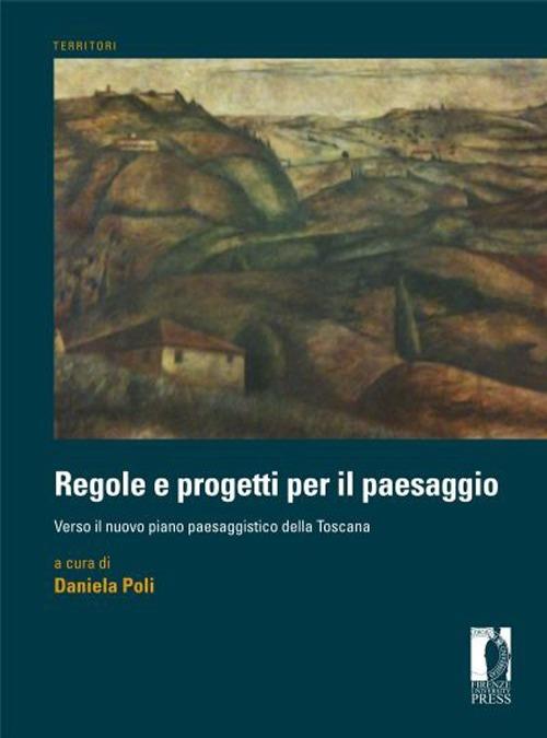 Regole e progetti per il paesaggio. Verso il nuovo piano paesaggistico della Toscana - copertina