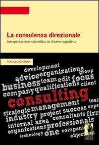 La consulenza direzionale: interpretazione scientifica in chiave cognitiva - Francesco Ciampi - copertina