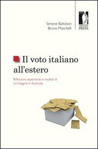 Il voto italiano all'estero. Riflessioni, esperienze e risultati di un'indagine in Australia - Simone Battiston,Bruno Mascitelli - copertina