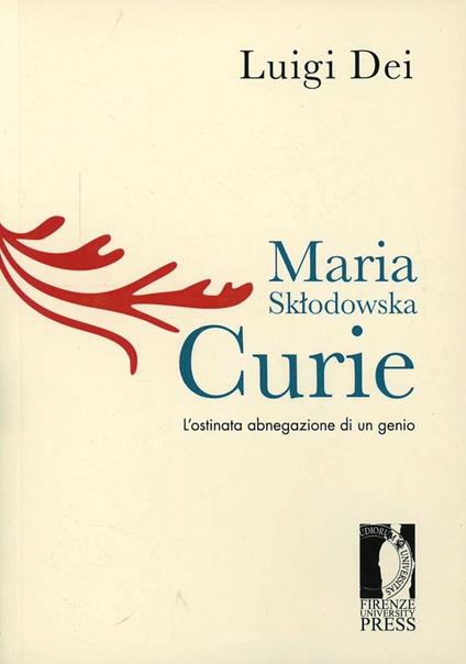 Maria Sklodowska Curie: l'ostinata abnegazione di un genio - Luigi Dei - copertina