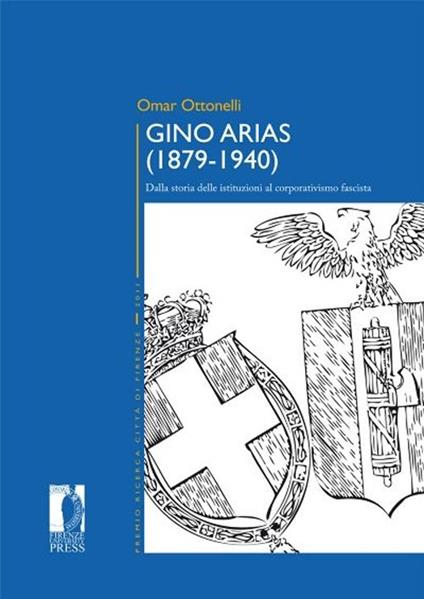 Gino Arias (1879-1940). Dalla storia delle istituzioni al corporativismo fascista - Omar Ottonelli - copertina