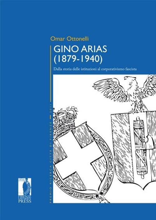 Gino Arias (1879-1940). Dalla storia delle istituzioni al corporativismo fascista - Omar Ottonelli - copertina