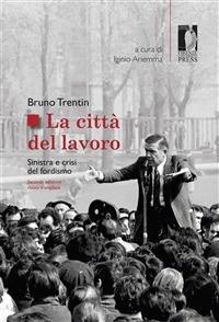 La città del lavoro. Sinistra e crisi del fordismo - Bruno Trentin,Iginio Ariemma - ebook