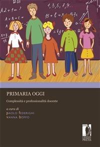 Primaria oggi. Complessità e professionalità docente - Vanna Boffo,Paolo Federighi - ebook