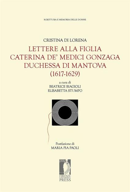 Lettere alla figlia Caterina de' Medici Gonzaga duchessa di Mantova (1617-1629) - Cristina di Lorena,Beatrice Biagioli,Elisabetta Stumpo - ebook