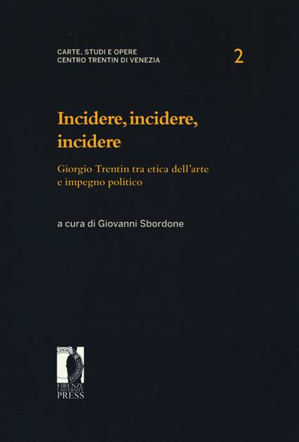 Incidere, incidere, incidere. Giorgio Trentin tra etica dell'arte e impegno politico - copertina