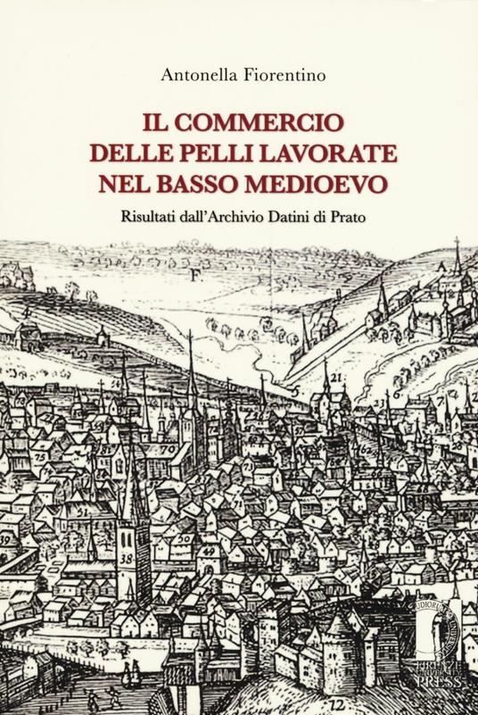 Il commercio delle pelli lavorate nel basso Medioevo. Risultati dall'Archivio Datini di Prato - Antonella Fiorentino - copertina