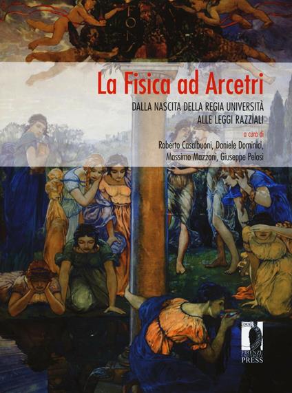 La fisica ad Arcetri. Dalla nascita della regia università alle leggi razziali - copertina