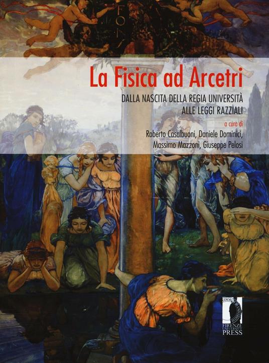 La fisica ad Arcetri. Dalla nascita della regia università alle leggi razziali - copertina