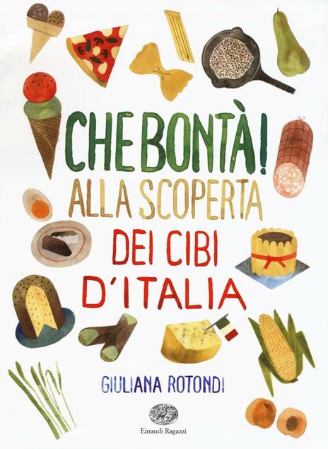 Che bontà! Alla scoperta dei cibi d'Italia. Ediz. illustrata - Giuliana Rotondi - copertina