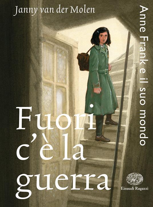 Fuori c'è la guerra. Anne Frank e il suo mondo - Janny Van der Molen - copertina