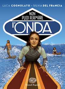 Libro Non puoi fermare l'onda Luca Cognolato Silvia Del Francia