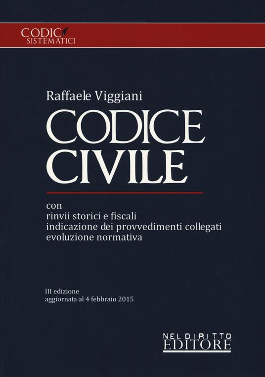 Codice civile. Con rinvii storici e fiscali, indicazione dei provvedimenti collegati, evoluzione normativa - Raffaele Viggiani - copertina