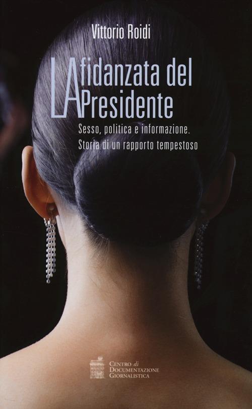 La fidanzata del presidente. Sesso, politica e informazione. Storia di un rapporto tempestoso - Vittorio Roidi - copertina