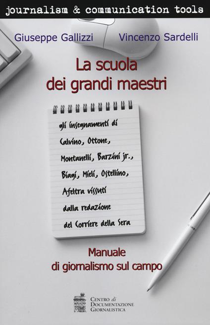La scuola dei grandi maestri. Manuale di giornalismo sul campo - Giuseppe Gallizzi,Vincenzo Sardelli - copertina