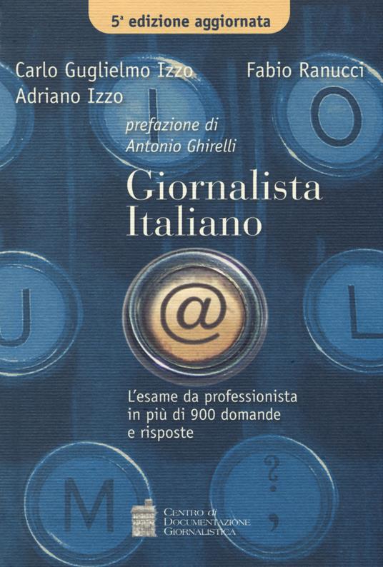 Giornalista italiano. L'esame da professionista in più di 900 domande e risposte - Carlo G. Izzo,Fabio Ranucci,Adriano Izzo - copertina