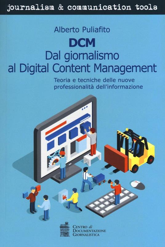 DCM. Dal giornalismo al digital content management. Teoria e tecniche delle nuove professionalità dell'informazione - Alberto Puliafito - copertina