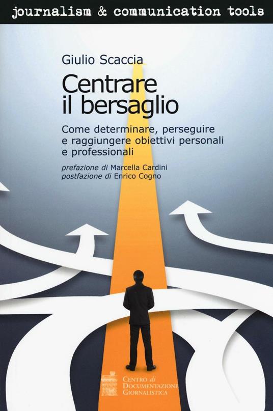 Centrare il bersaglio. Come determinare, perseguire e raggiungere obiettivi personali e professionali - Giulio Scaccia - copertina