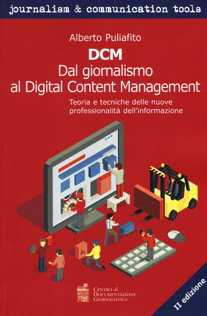 DCM. Dal giornalismo al digital content management. Teoria e tecniche delle nuove professionalità dell'informazione - Alberto Puliafito - copertina