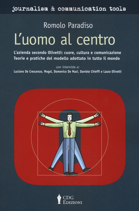 L'uomo al centro. L’azienda secondo Olivetti L’azienda secondo Olivetti: cuore, cultura e comunicazione. Teorie e pratiche del modello adottato in tutto il mondo - Romolo Paradiso - copertina