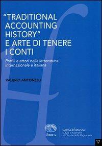 «Traditional accounting history» e arte di tenere i conti. Profili e attori nella letteratura internazionale e italiana - Valerio Antonelli - copertina