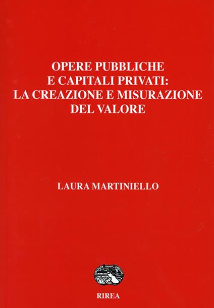 Opere pubbliche e capitali privati: la creazione e misurazione del valore - Laura Martiniello - copertina