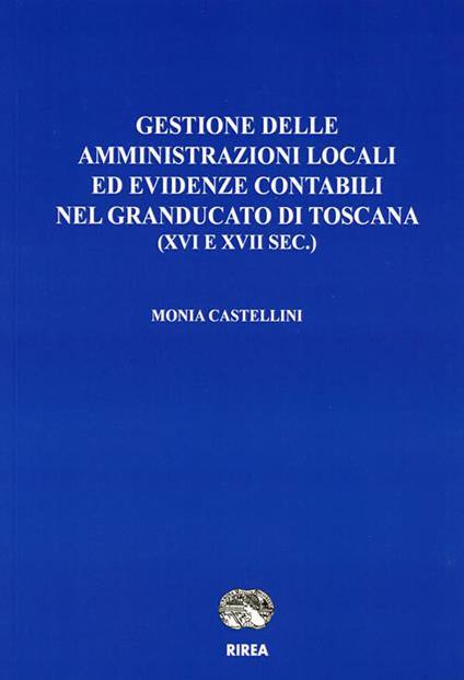 Gestione delle amministrazioni locali ed evidenze contabili nel Granducato di Toscana (XVI e XVII sec.) - Monia Castellini - copertina