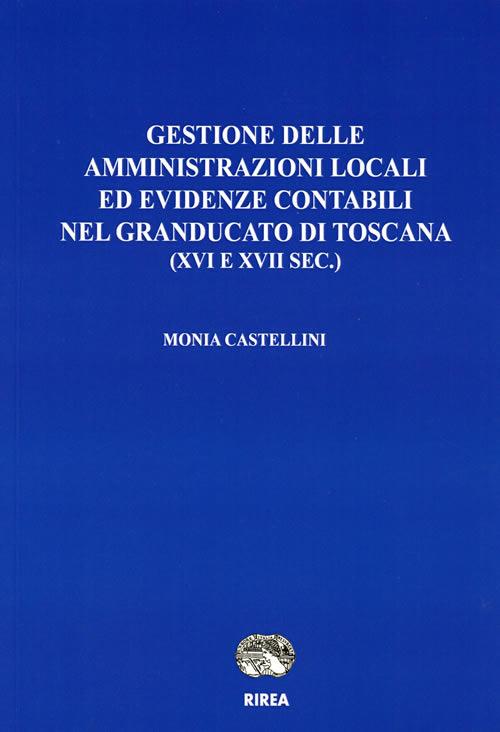 Gestione delle amministrazioni locali ed evidenze contabili nel Granducato di Toscana (XVI e XVII sec.) - Monia Castellini - copertina