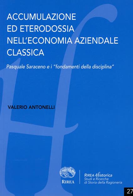 Accumulazione ed eterodossia nell'economia aziendale classica. Pasquale Saraceno e i «fondamenti della disciplina» - Valerio Antonelli - copertina