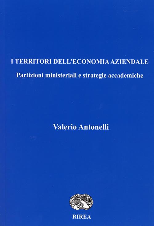I territori dell'economia aziendale. Partizioni ministeriali e strategie accademiche - Valerio Antonelli - copertina