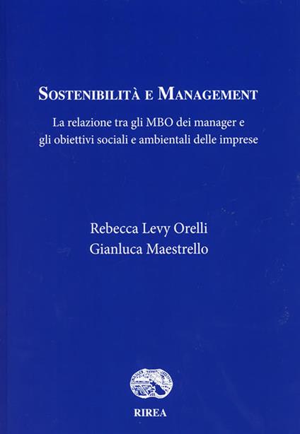 Sostenibilità e management. La relazione tra gli MBO dei manager e gli obiettivi sociali e ambientali delle imprese - Rebecca Levy Orelli,Gianluca Maestrello - copertina