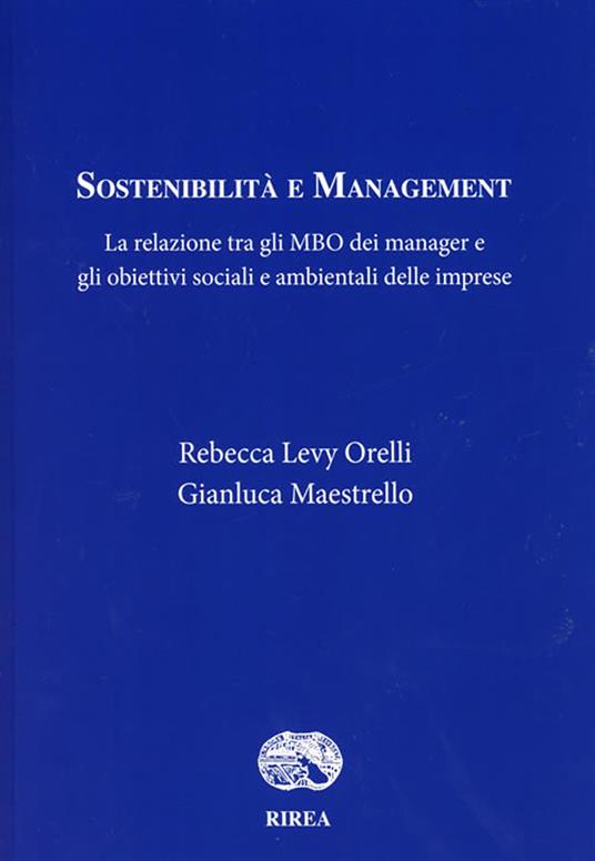 Sostenibilità e management. La relazione tra gli MBO dei manager e gli obiettivi sociali e ambientali delle imprese - Rebecca Levy Orelli,Gianluca Maestrello - copertina