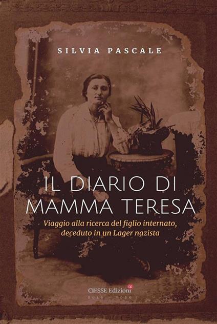 Il diario di Mamma Teresa. Viaggio alla ricerca del figlio internato, deceduto in un lager nazista - Silvia Pascale - ebook