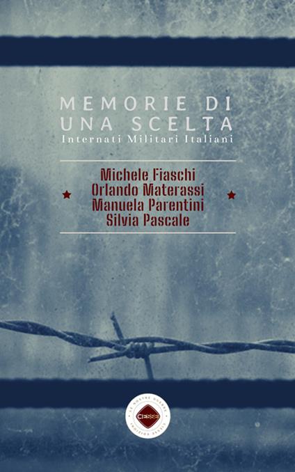 Memorie di una scelta. Internati militari italiani - Michele Fiaschi,Orlando Materassi,Manuela Parentini,Silvia Pascale - ebook