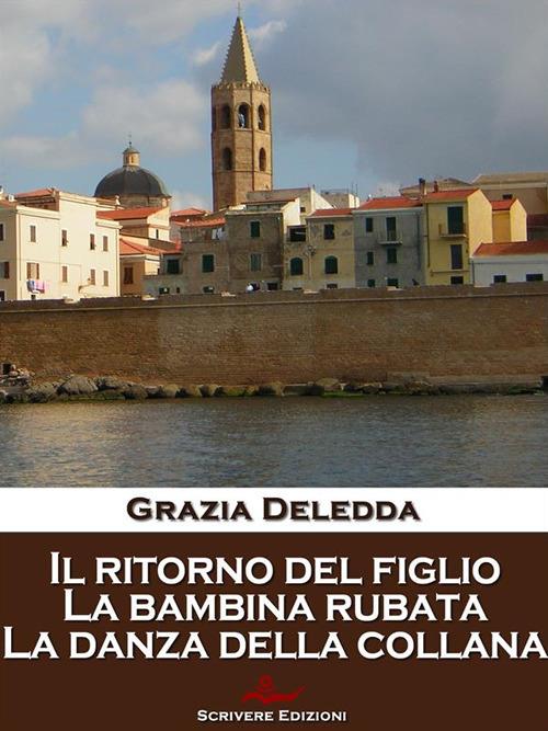 Il ritorno del figlio-La bambina rubata-La danza della collana - Grazia Deledda - ebook