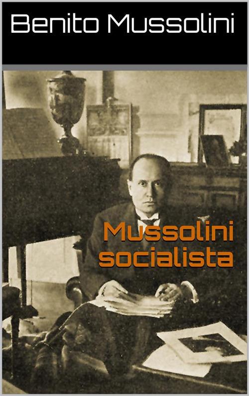 Mussolini socialista - Benito Mussolini - ebook